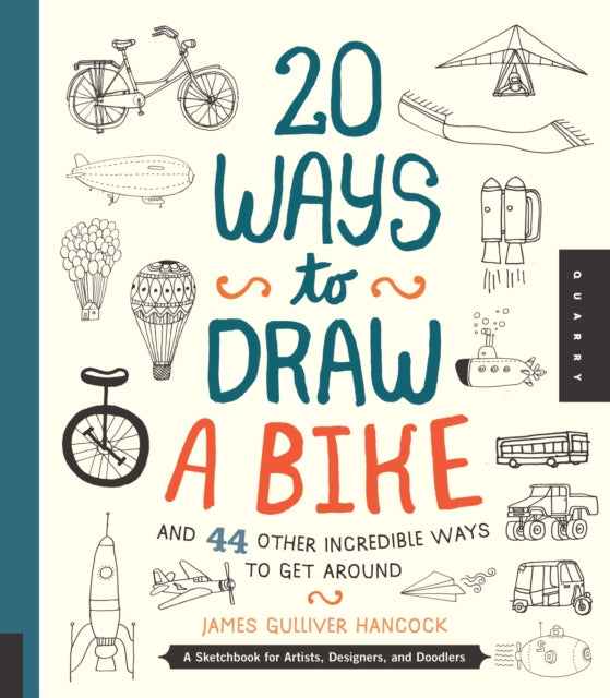 20 Ways to Draw a Bike and 44 Other Incredible Ways to Get Around : A Sketchbook for Artists, Designers, and Doodlers (Paperback) by James Gulliver Hancock
