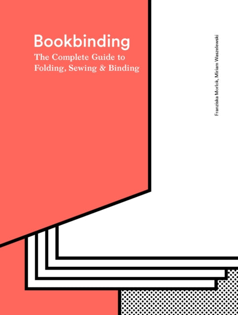 Bookbinding : The Complete Guide to Folding, Sewing & Binding (Hardback) by Franziska Morlok and Miriam Waszelewski