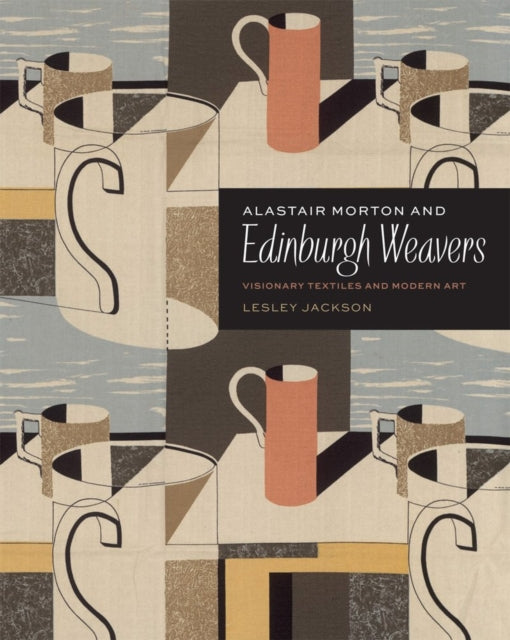 Alastair Morton and Edinburgh Weavers : Visionary Textiles and Modern Art (Hardback) by Lesley Jackson
