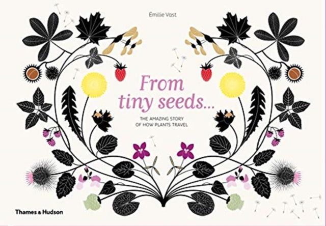 From Tiny Seeds : The Amazing Story of How Plants Travel (Hardback) by Emilie Vast