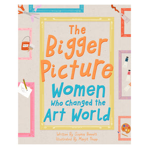 The Bigger Picture: Women Who Changed the Art World (Hardback)