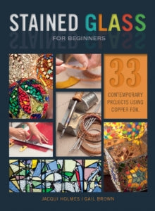 Stained Glass for Beginners (Paperback) by Jacqui Holmes & Gail Brown