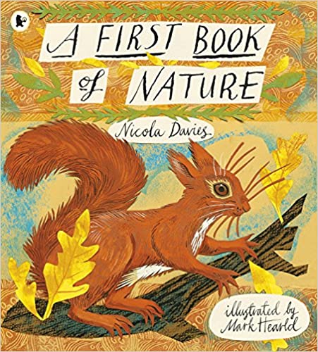 A First Book of Nature (Hardback) by Nicola Davies & Mark Hearld