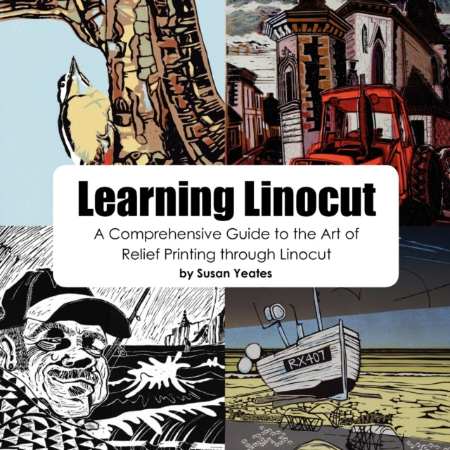 Learning Linocut: A Comprehensive Guide to the Art of Relief Printing Through Linocut (Paperback) by Susan Yeates