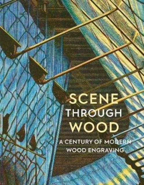 Scene Through Wood : A Century of Modern Wood Engraving (Paperback) by Anne Desmet RA